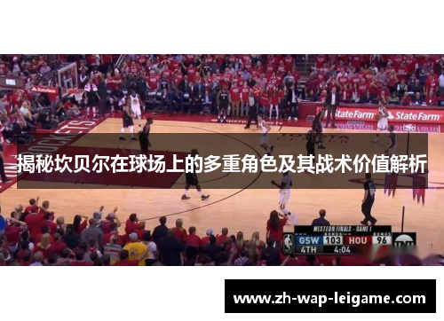 揭秘坎贝尔在球场上的多重角色及其战术价值解析