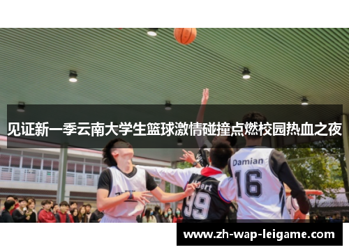 见证新一季云南大学生篮球激情碰撞点燃校园热血之夜