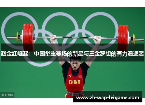 赵金红崛起：中国举重赛场的新星与三金梦想的有力追逐者