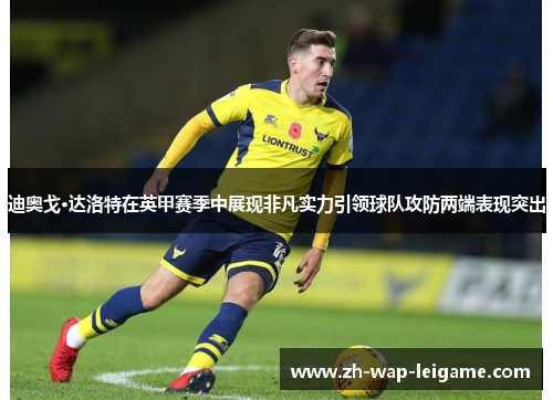 迪奥戈·达洛特在英甲赛季中展现非凡实力引领球队攻防两端表现突出