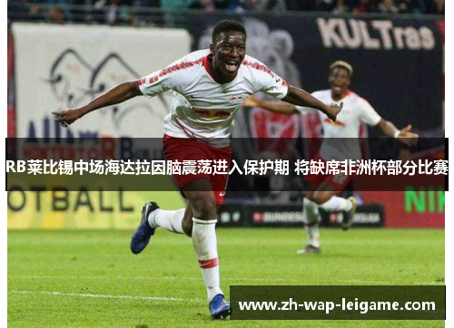 RB莱比锡中场海达拉因脑震荡进入保护期 将缺席非洲杯部分比赛